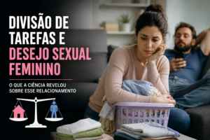 Tarefas Domésticas e Desejo Sexual: O Que a Ciência Descobriu